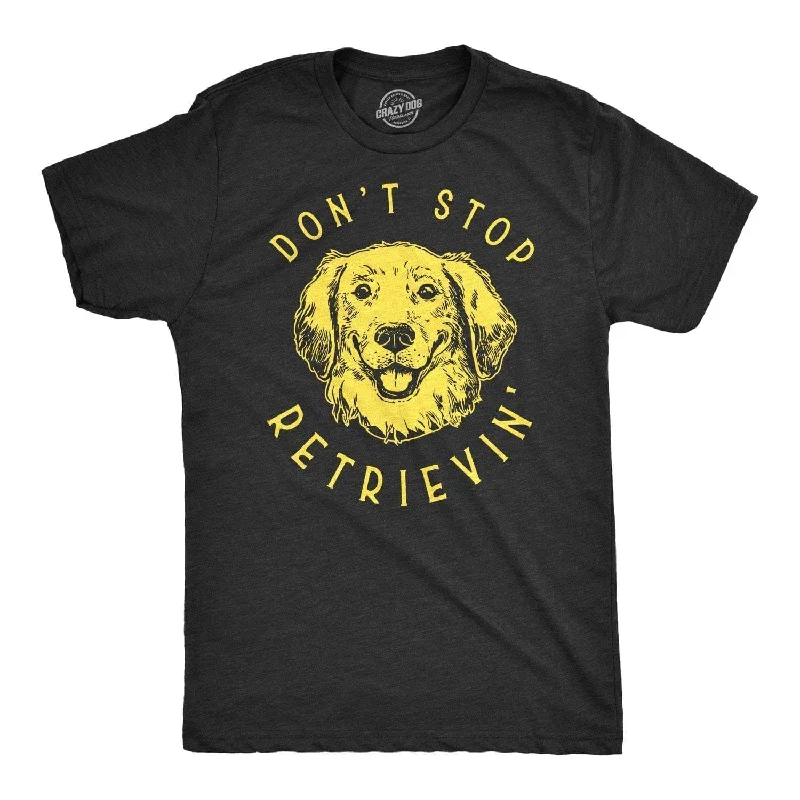 men's graphic tees with quotes -Don't Stop Retrievin' Men's T Shirt