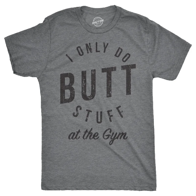 men's soft cotton t-shirts -I Only Do Butt Stuff At The Gym Men's T Shirt