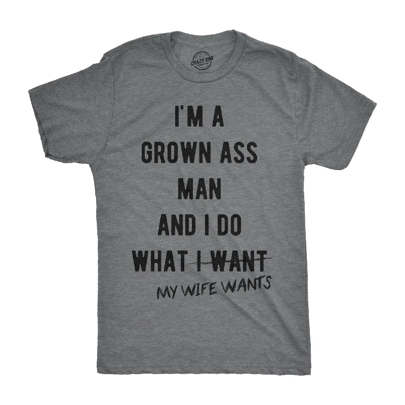 men's crewneck t-shirts -I'm A Grown Ass Man I Do What My Wife Wants Men's T Shirt