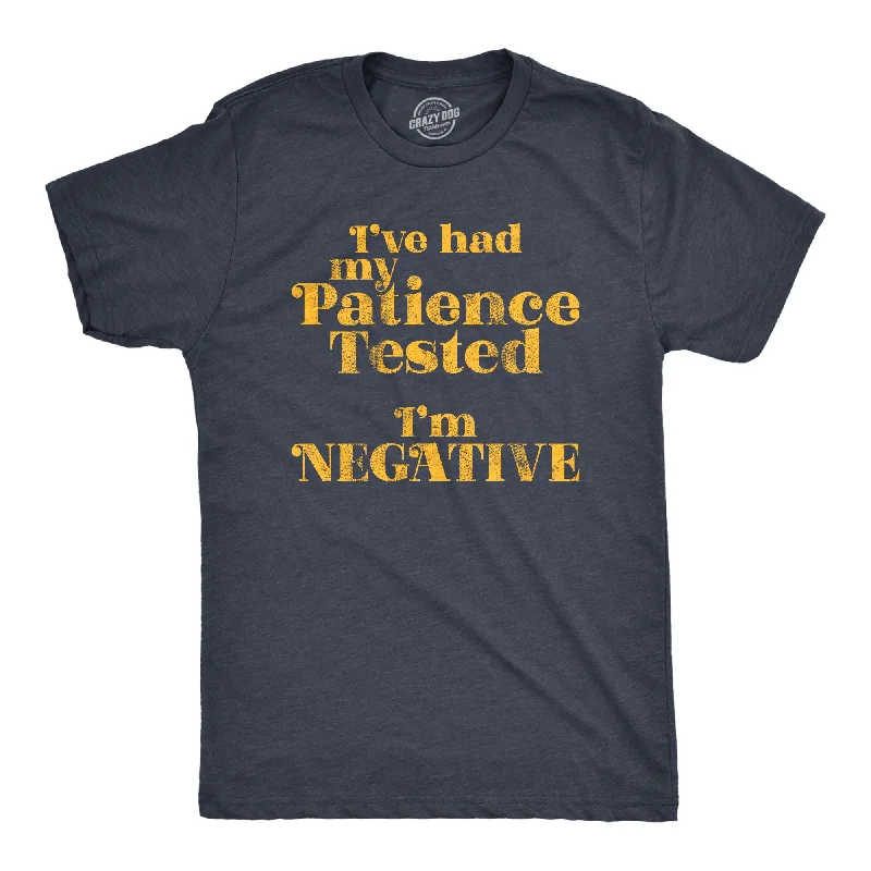 men's crewneck graphic t-shirts -I've Had My Patience Tested I'm Negative Men's T Shirt