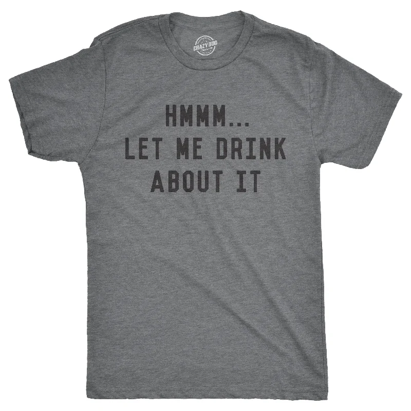 men's t-shirts for casual wear -Hmm Let Me Drink About It Men's T Shirt