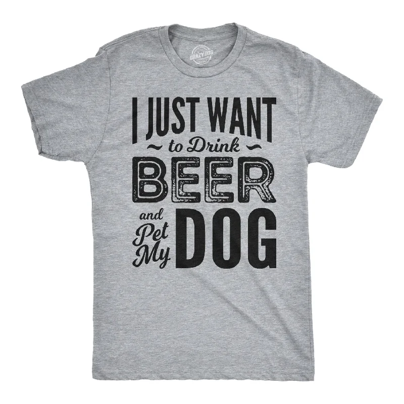 cool summer t-shirts -I Just Want To Drink Beer and Pet My Dog Men's T Shirt