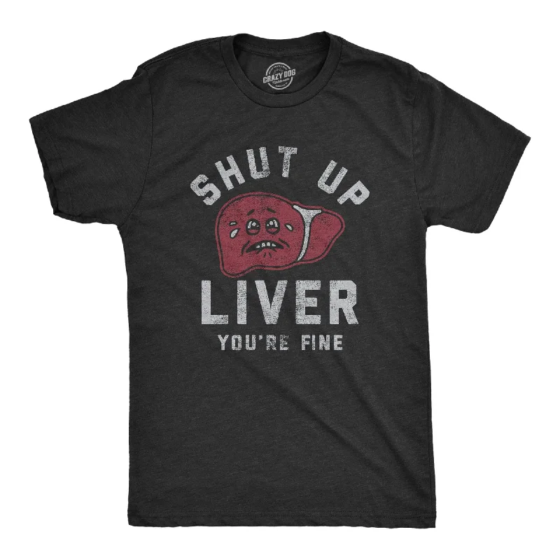 men's workout t-shirts -Shut Up Liver Youre Fine Men's T Shirt