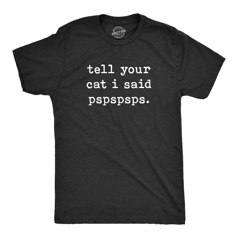 men's short-sleeve t-shirts -Tell Your Cat I Said Pspspsps Men's T Shirt