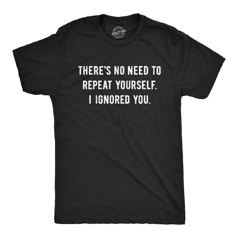 men's graphic tees for layering -Theres No Need To Repeat Yourself I Ignored You Men's T Shirt